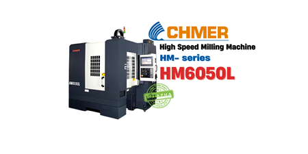 CHMER HM6050L | MÁY PHAY TỐC ĐỘ CAO - HM SERIES